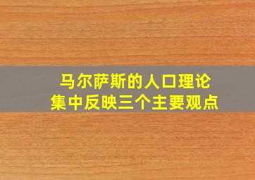 马尔萨斯的人口理论集中反映三个主要观点