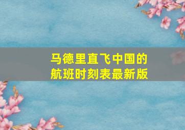 马德里直飞中国的航班时刻表最新版