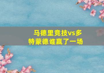 马德里竞技vs多特蒙德谁赢了一场