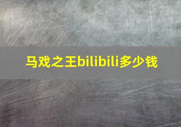 马戏之王bilibili多少钱