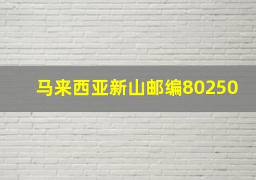 马来西亚新山邮编80250