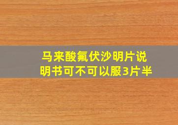 马来酸氟伏沙明片说明书可不可以服3片半