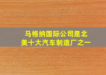 马格纳国际公司是北美十大汽车制造厂之一