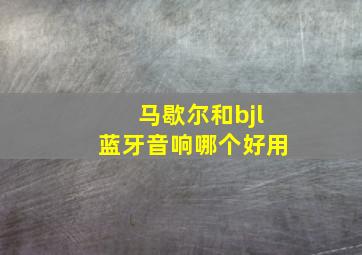 马歇尔和bjl蓝牙音响哪个好用