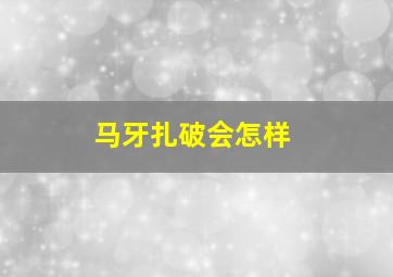 马牙扎破会怎样