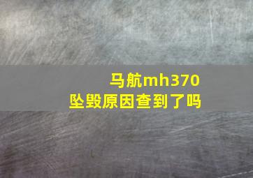 马航mh370坠毁原因查到了吗