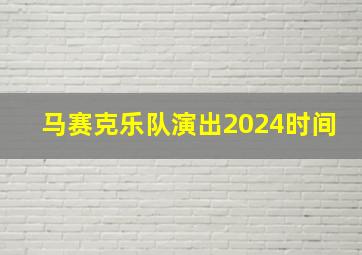 马赛克乐队演出2024时间