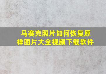 马赛克照片如何恢复原样图片大全视频下载软件