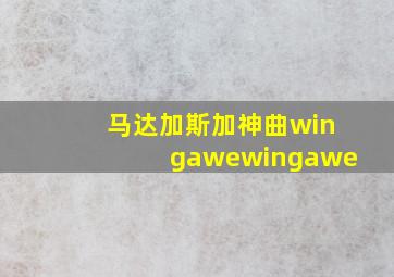 马达加斯加神曲wingawewingawe