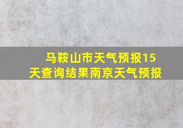 马鞍山市天气预报15天查询结果南京天气预报