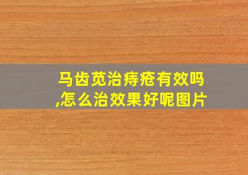 马齿苋治痔疮有效吗,怎么治效果好呢图片