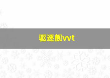 驱逐舰vvt