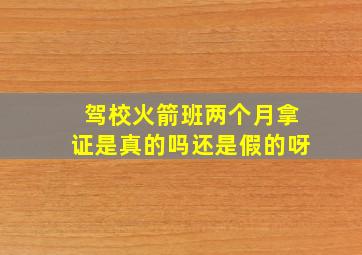 驾校火箭班两个月拿证是真的吗还是假的呀