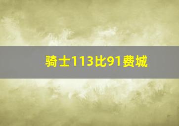 骑士113比91费城