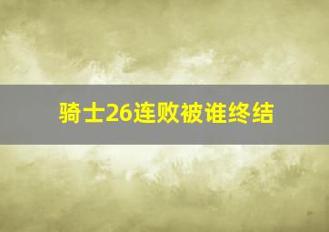 骑士26连败被谁终结