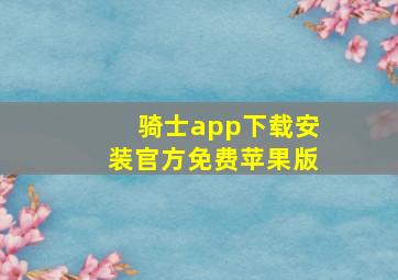 骑士app下载安装官方免费苹果版