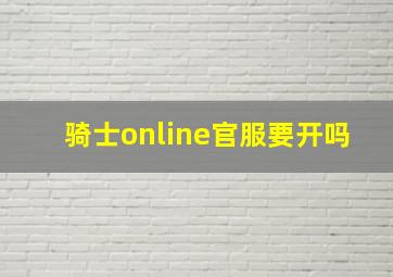 骑士online官服要开吗