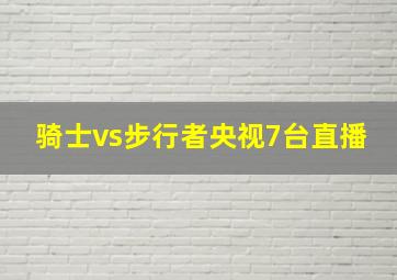 骑士vs步行者央视7台直播