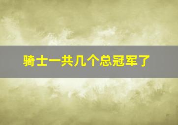 骑士一共几个总冠军了