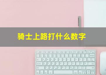 骑士上路打什么数字