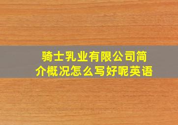 骑士乳业有限公司简介概况怎么写好呢英语