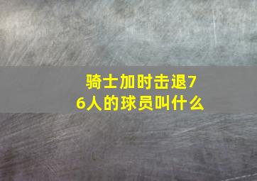 骑士加时击退76人的球员叫什么