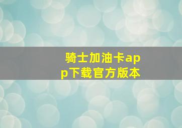 骑士加油卡app下载官方版本