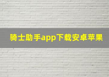 骑士助手app下载安卓苹果