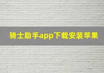 骑士助手app下载安装苹果