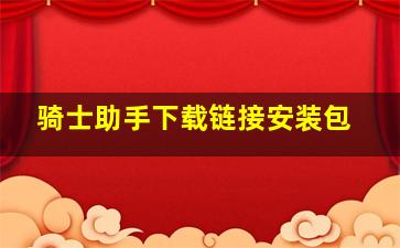 骑士助手下载链接安装包