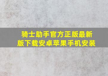 骑士助手官方正版最新版下载安卓苹果手机安装