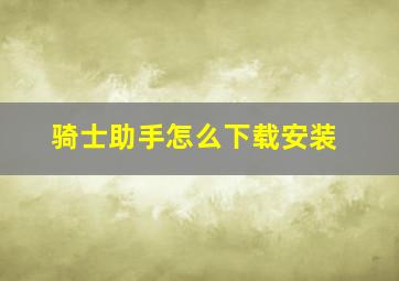 骑士助手怎么下载安装