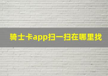 骑士卡app扫一扫在哪里找