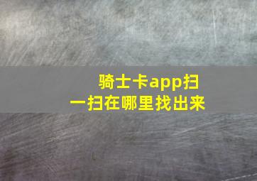 骑士卡app扫一扫在哪里找出来