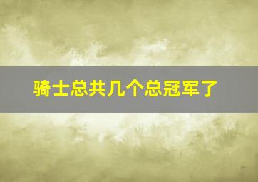 骑士总共几个总冠军了