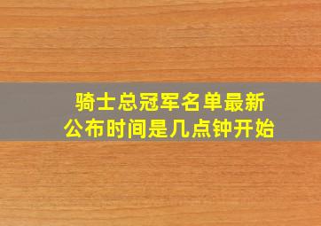 骑士总冠军名单最新公布时间是几点钟开始