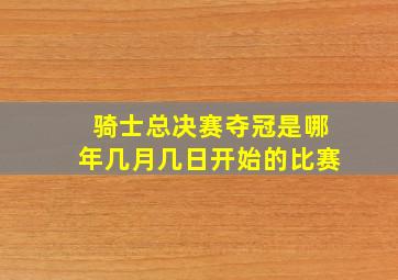 骑士总决赛夺冠是哪年几月几日开始的比赛