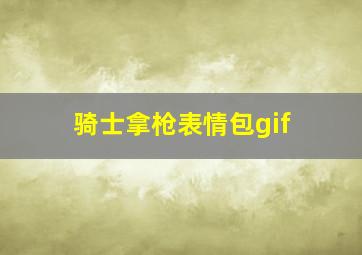 骑士拿枪表情包gif