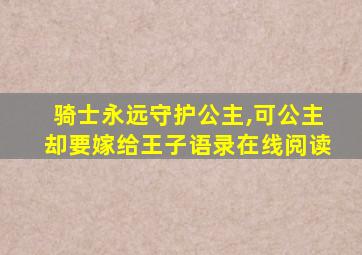 骑士永远守护公主,可公主却要嫁给王子语录在线阅读