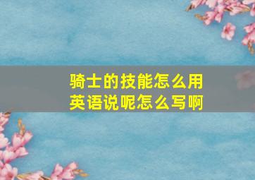 骑士的技能怎么用英语说呢怎么写啊