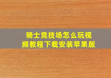 骑士竞技场怎么玩视频教程下载安装苹果版