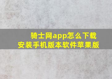 骑士网app怎么下载安装手机版本软件苹果版