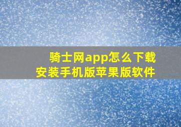 骑士网app怎么下载安装手机版苹果版软件