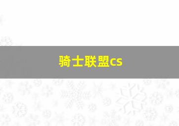 骑士联盟cs