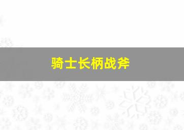 骑士长柄战斧