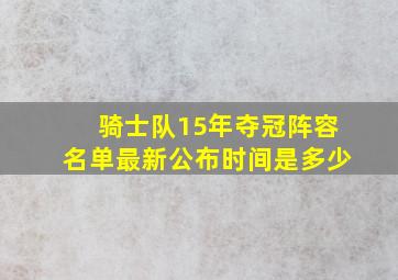 骑士队15年夺冠阵容名单最新公布时间是多少