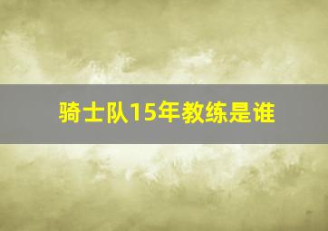 骑士队15年教练是谁