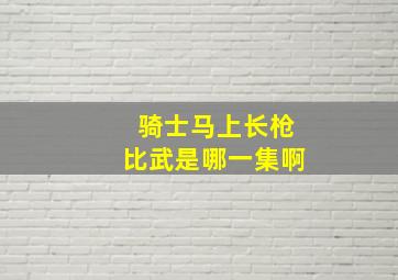 骑士马上长枪比武是哪一集啊