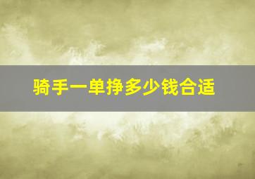 骑手一单挣多少钱合适