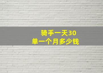 骑手一天30单一个月多少钱